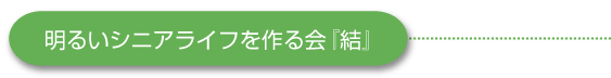 明るいシニアライフを作る会『結』